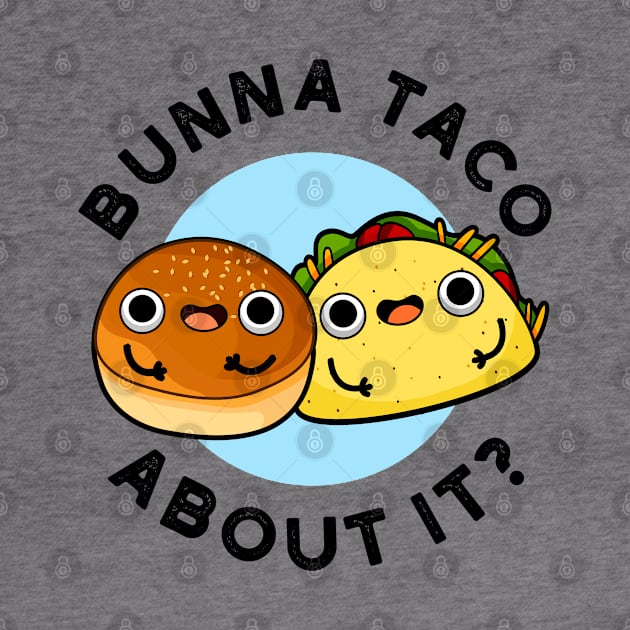 Bunna Taco About It Cute Food Pu by punnybone